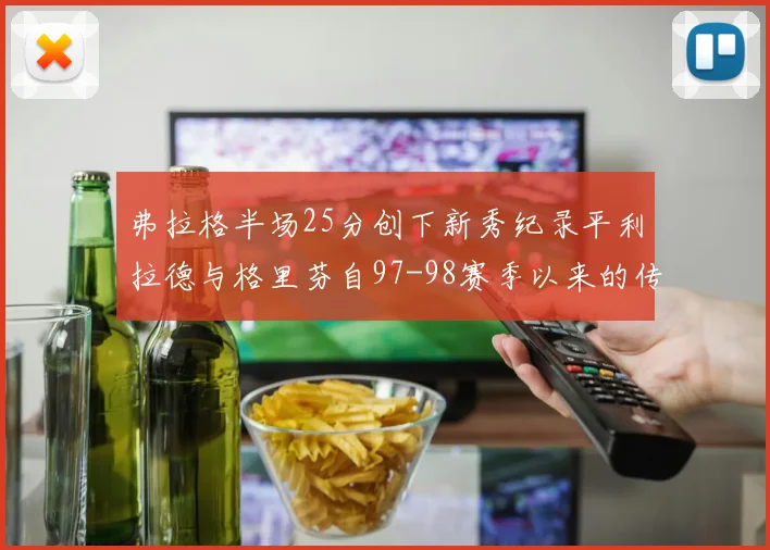 弗拉格半场25分创下新秀纪录平利拉德与格里芬自97-98赛季以来的传奇表现