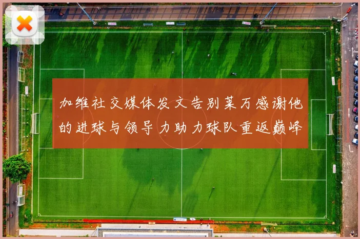 加维社交媒体发文告别莱万感谢他的进球与领导力助力球队重返巅峰